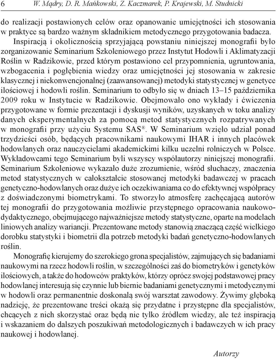 Inspiracją i okolicznością sprzyjającą powstaniu niniejszej monografii było zorganizowanie Seminarium Szkoleniowego przez Instytut Hodowli i Aklimatyzacji Roślin w Radzikowie, przed którym postawiono