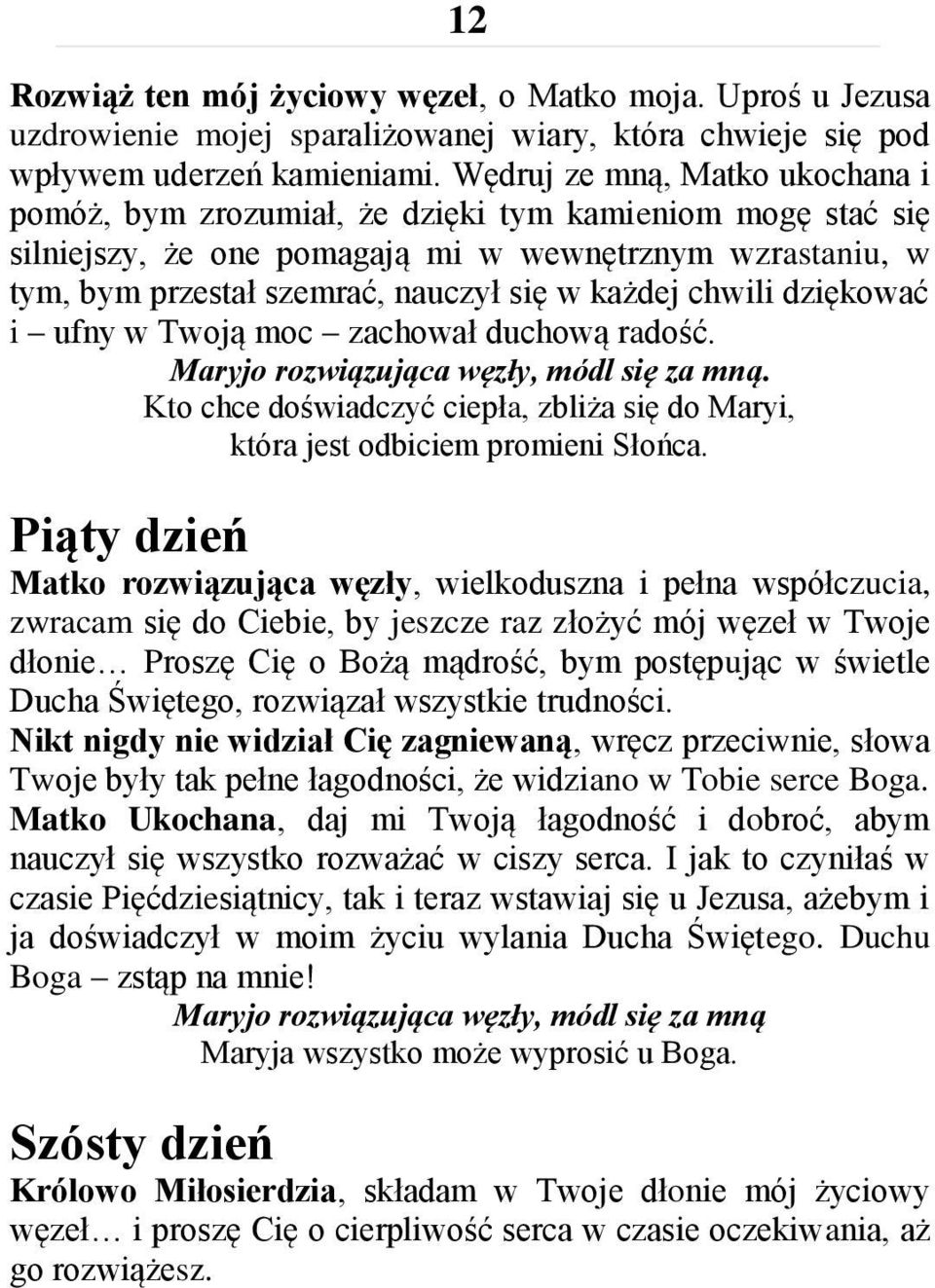 chwili dziękować i ufny w Twoją moc zachował duchową radość. Maryjo rozwiązująca węzły, módl się za mną. Kto chce doświadczyć ciepła, zbliża się do Maryi, która jest odbiciem promieni Słońca.