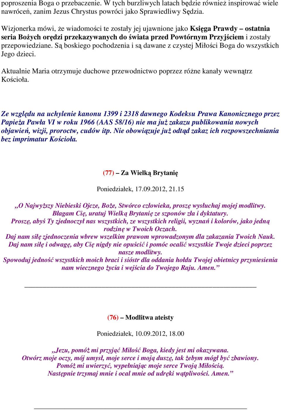 Są boskiego pochodzenia i są dawane z czystej Miłości Boga do wszystkich Jego dzieci. Aktualnie Maria otrzymuje duchowe przewodnictwo poprzez różne kanały wewnątrz Kościoła.