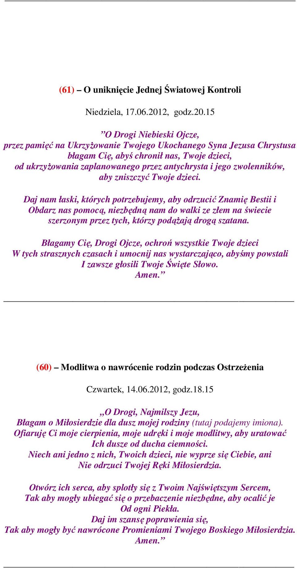 15 O Drogi Niebieski Ojcze, przez pamięć na Ukrzyżowanie Twojego Ukochanego Syna Jezusa Chrystusa błagam Cię, abyś chronił nas, Twoje dzieci, od ukrzyżowania zaplanowanego przez antychrysta i jego