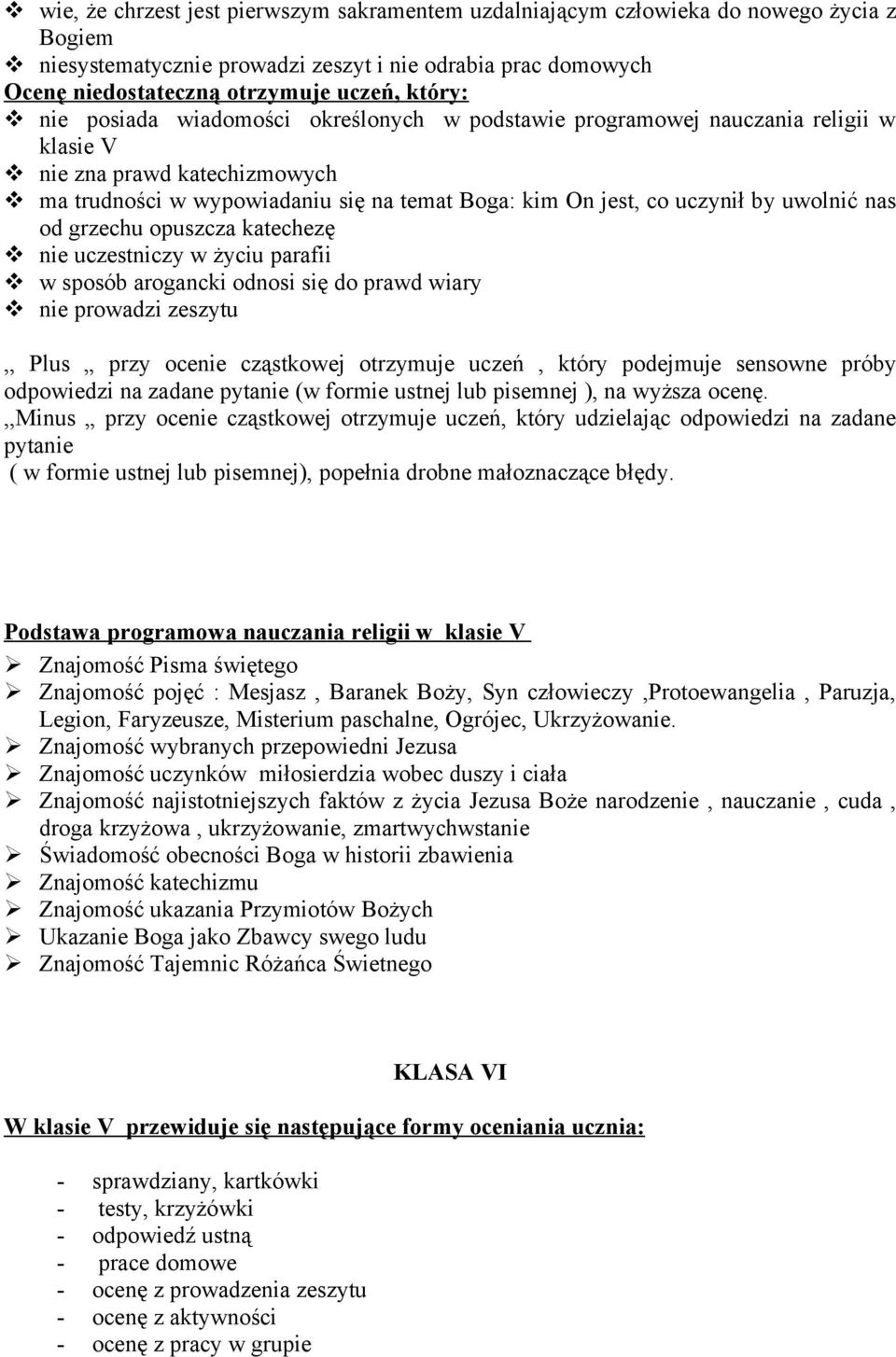 nas od grzechu opuszcza katechezę nie uczestniczy w życiu parafii w sposób arogancki odnosi się do prawd wiary nie prowadzi zeszytu,, Plus przy ocenie cząstkowej otrzymuje uczeń, który podejmuje