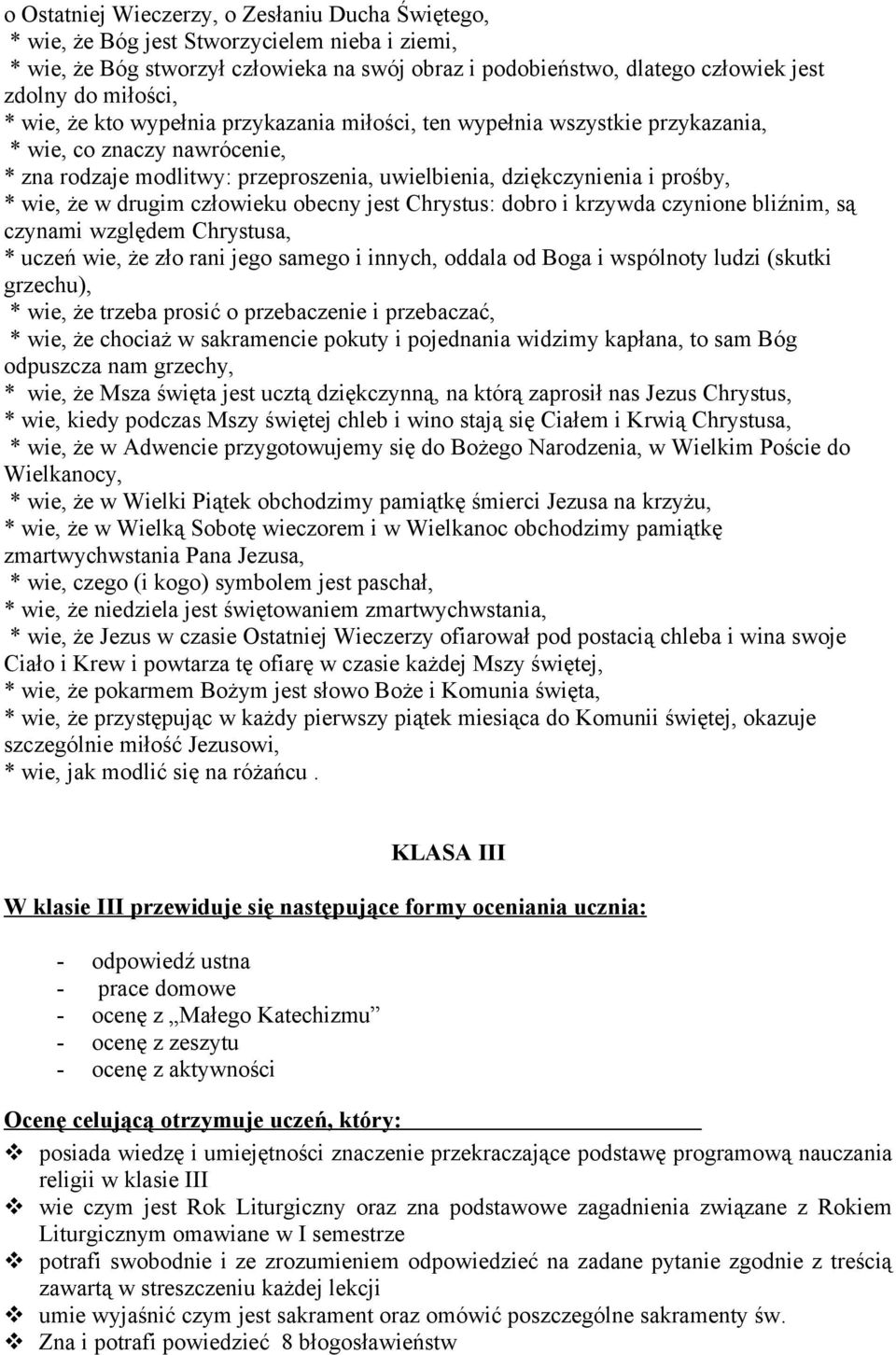 wie, że w drugim człowieku obecny jest Chrystus: dobro i krzywda czynione bliźnim, są czynami względem Chrystusa, * uczeń wie, że zło rani jego samego i innych, oddala od Boga i wspólnoty ludzi