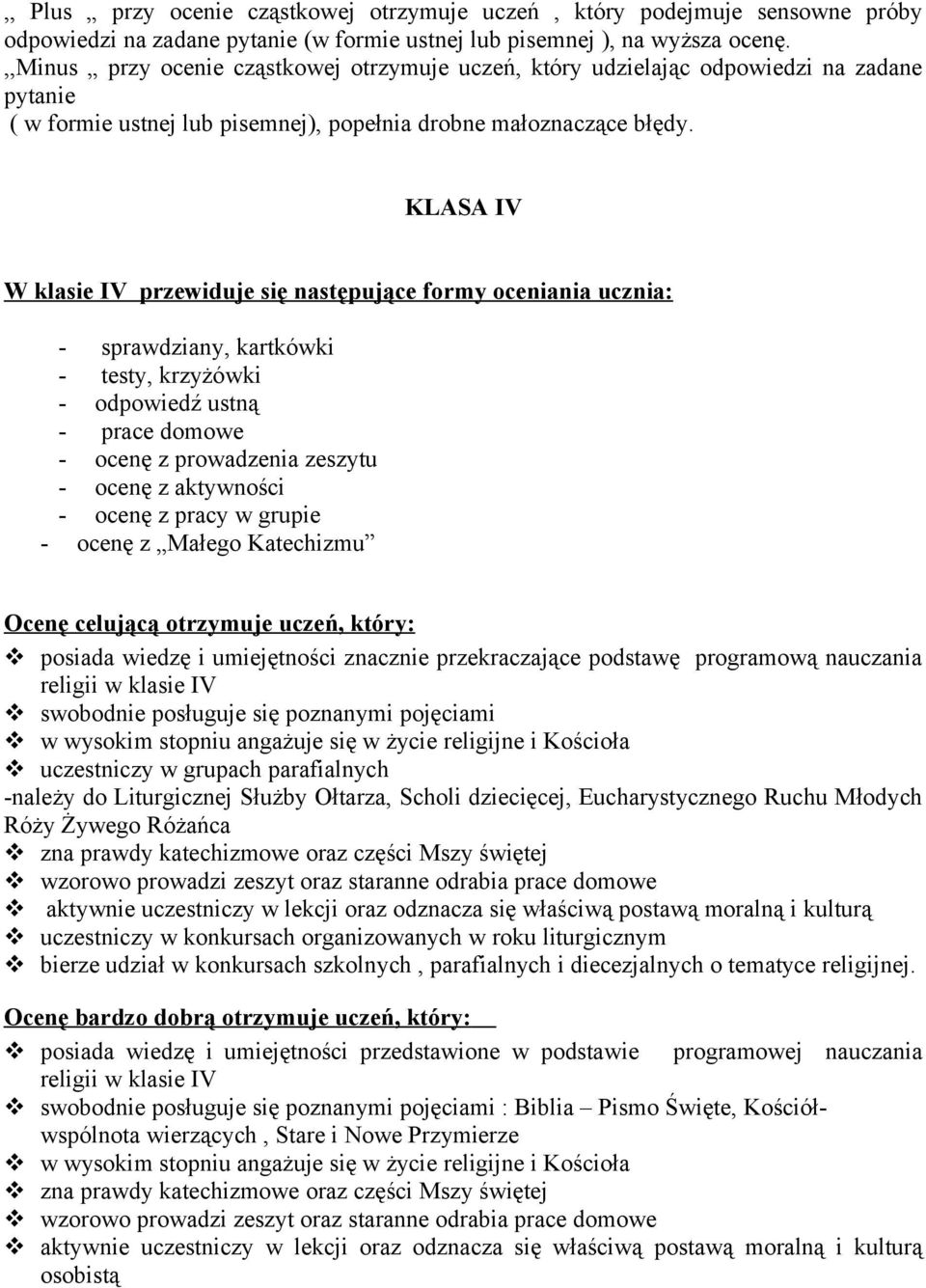 KLASA IV W klasie IV przewiduje się następujące formy oceniania ucznia: - sprawdziany, kartkówki - testy, krzyżówki - odpowiedź ustną - prace domowe - ocenę z prowadzenia zeszytu - ocenę z aktywności