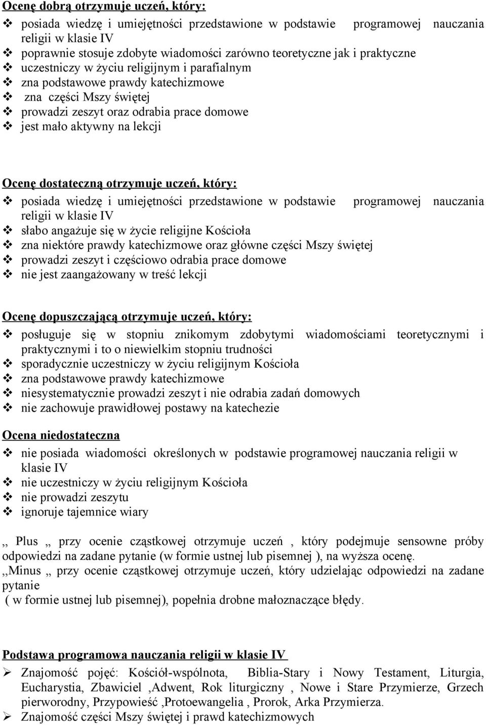 dostateczną otrzymuje uczeń, który: posiada wiedzę i umiejętności przedstawione w podstawie programowej nauczania religii w klasie IV słabo angażuje się w życie religijne Kościoła zna niektóre prawdy