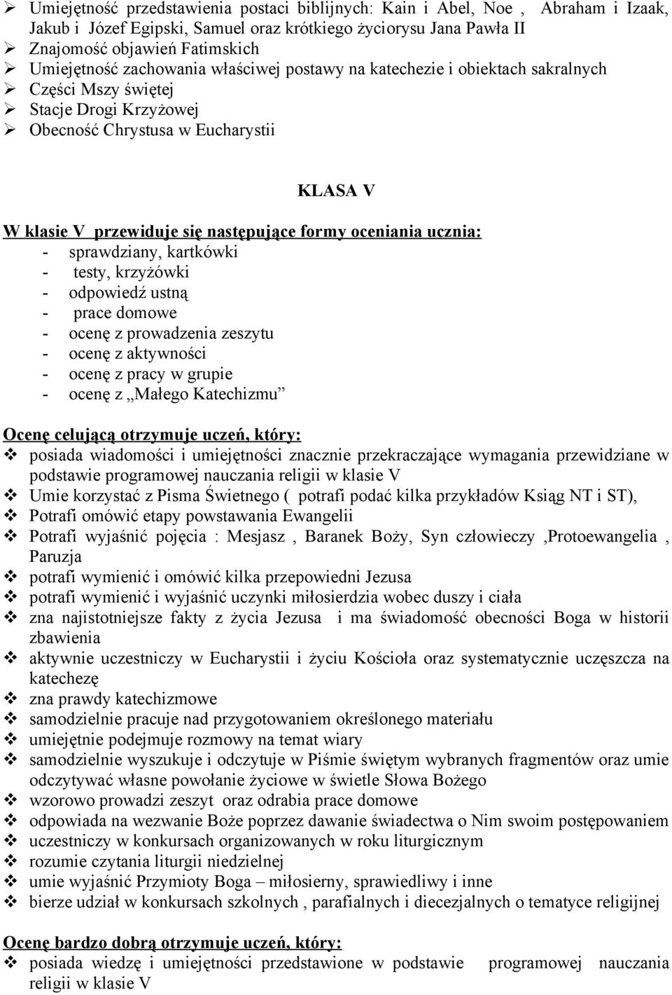 oceniania ucznia: - sprawdziany, kartkówki - testy, krzyżówki - odpowiedź ustną - prace domowe - ocenę z prowadzenia zeszytu - ocenę z aktywności - ocenę z pracy w grupie - ocenę z Małego Katechizmu