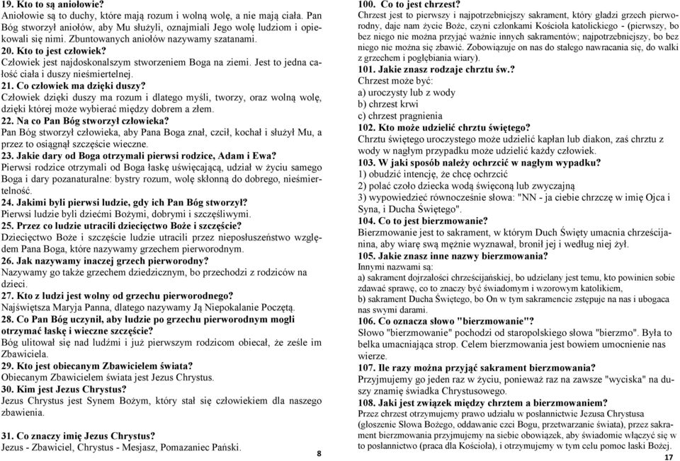 Co człowiek ma dzięki duszy? Człowiek dzięki duszy ma rozum i dlatego myśli, tworzy, oraz wolną wolę, dzięki której może wybierać między dobrem a złem. 22. Na co Pan Bóg stworzył człowieka?