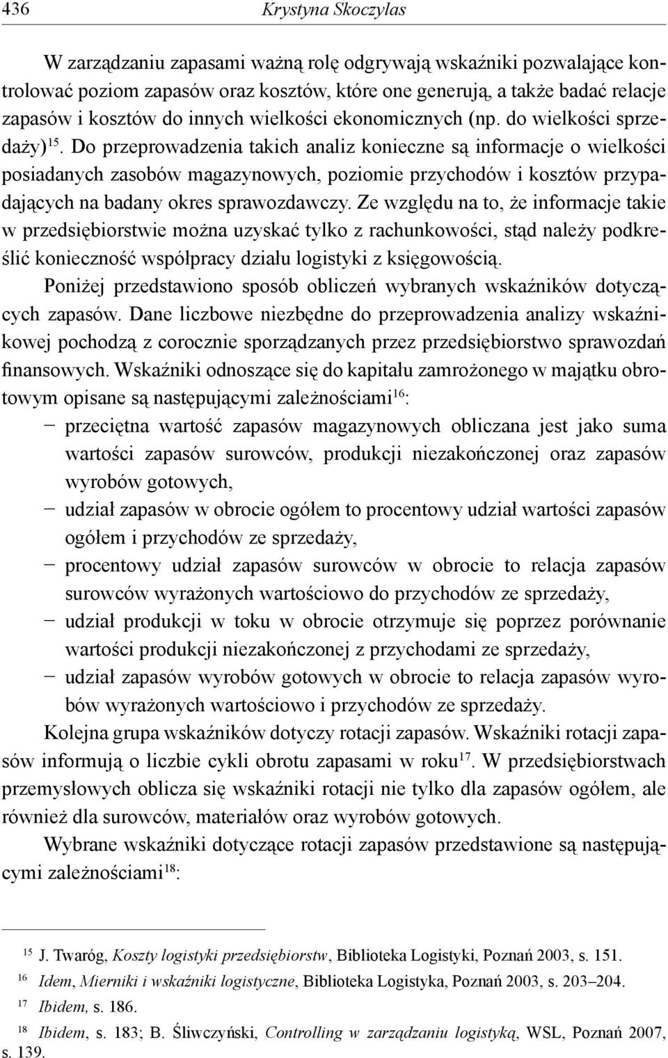 Do przeprowadzenia takich analiz konieczne są informacje o wielkości posiadanych zasobów magazynowych, poziomie przychodów i kosztów przypadających na badany okres sprawozdawczy.