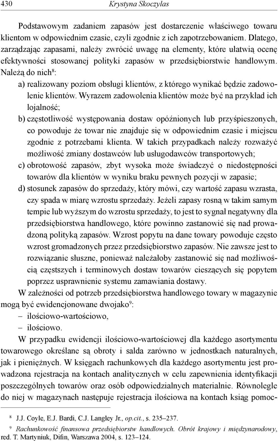 Należą do nich 8 : a) realizowany poziom obsługi klientów, z którego wynikać będzie zadowolenie klientów.