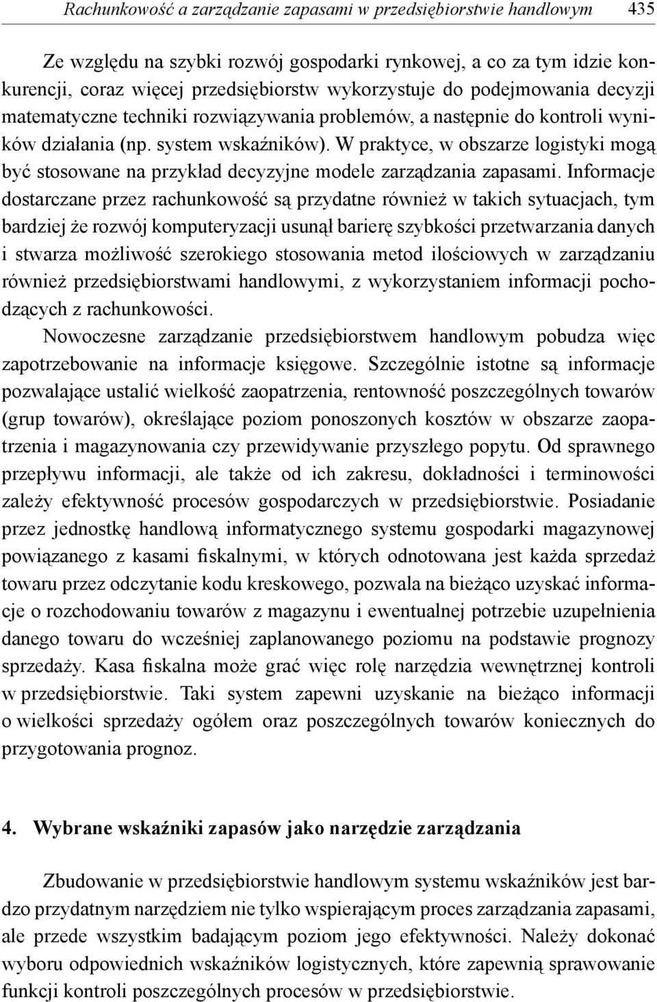 W praktyce, w obszarze logistyki mogą być stosowane na przykład decyzyjne modele zarządzania zapasami.