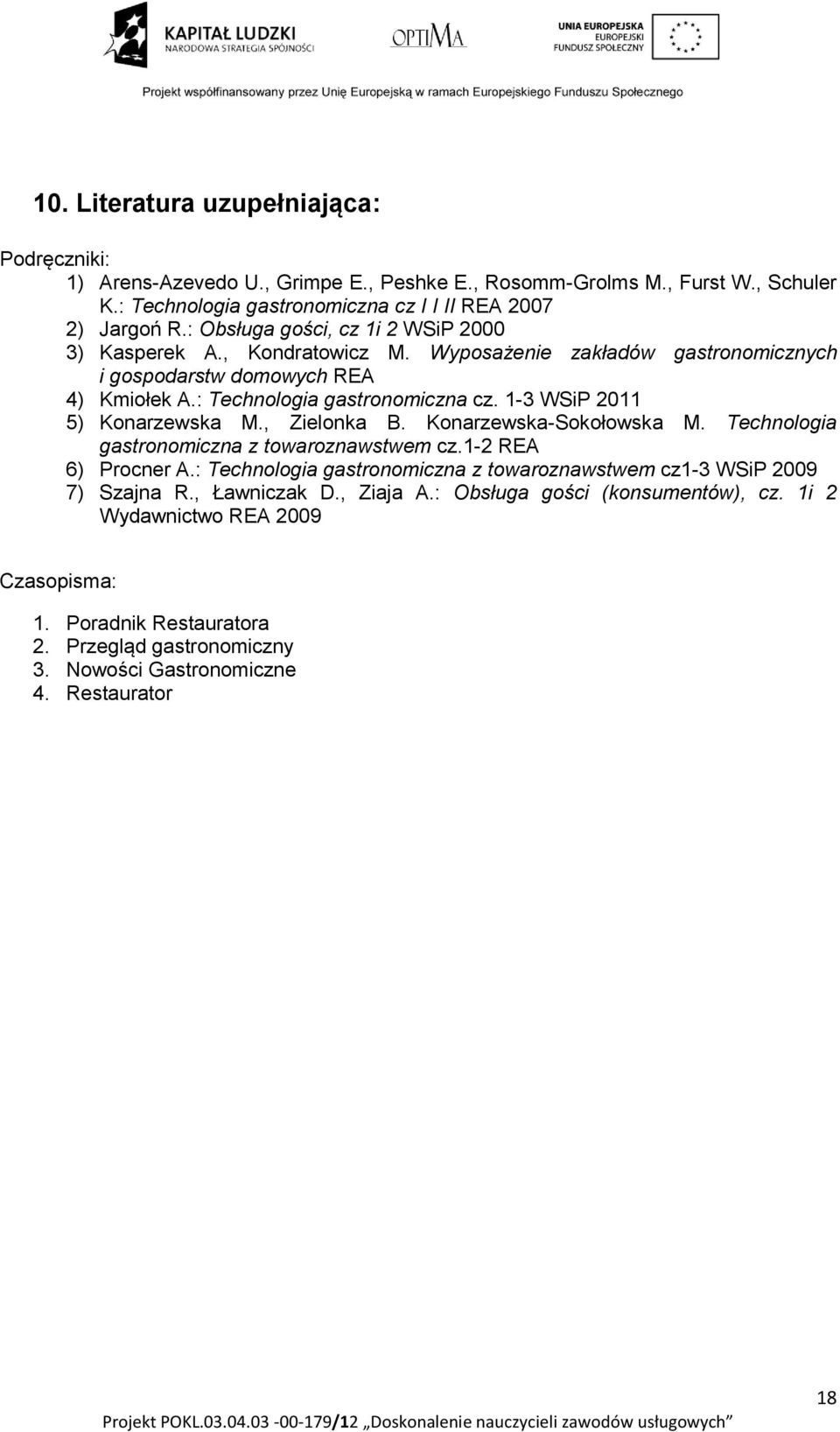 1-3 WSiP 2011 5) Konarzewska M., Zielonka B. Konarzewska-Sokołowska M. Technologia gastronomiczna z towaroznawstwem cz.1-2 REA 6) Procner A.