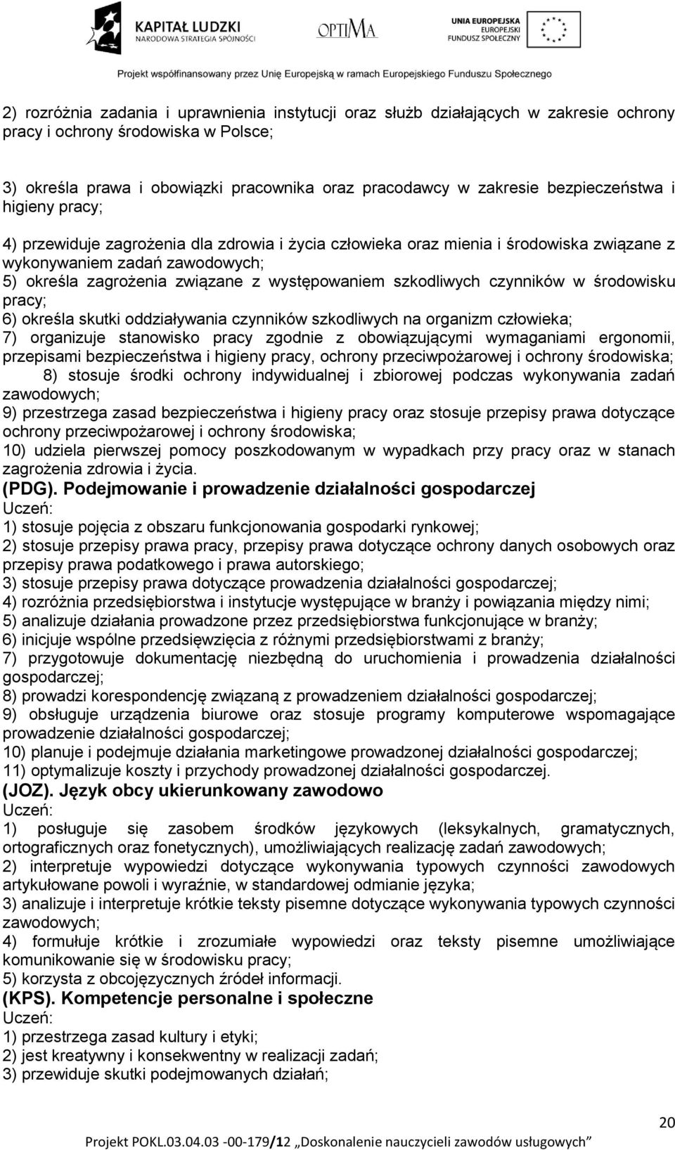 występowaniem szkodliwych czynników w środowisku pracy; 6) określa skutki oddziaływania czynników szkodliwych na organizm człowieka; 7) organizuje stanowisko pracy zgodnie z obowiązującymi