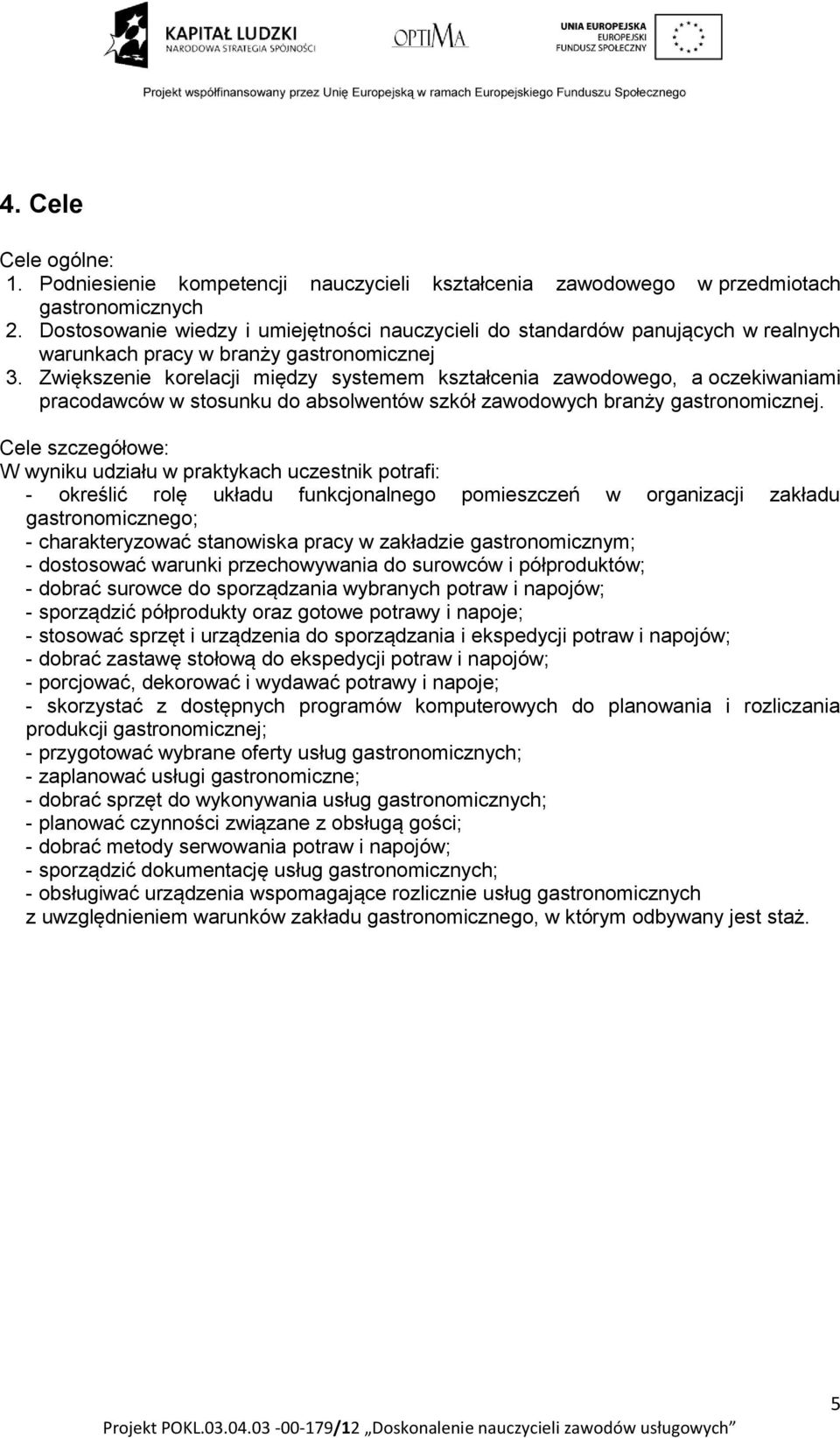 Zwiększenie korelacji między systemem kształcenia zawodowego, a oczekiwaniami pracodawców w stosunku do absolwentów szkół zawodowych branży gastronomicznej.