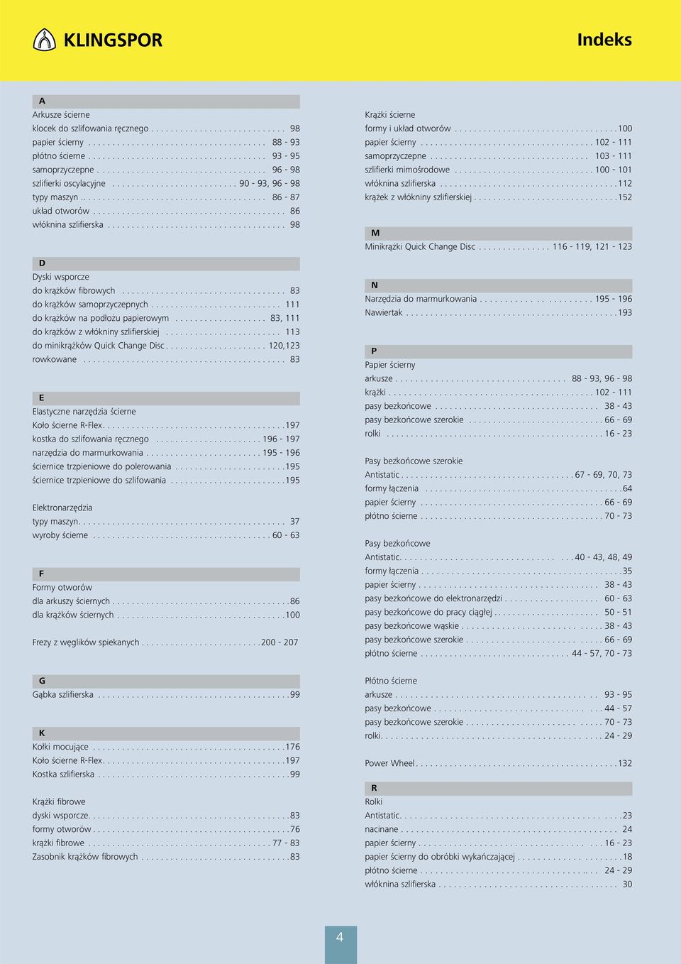 .. 83, 111 do krążków z włókniny szlifierskiej... 113 do minikrążków Quick Change Disc...120,123 rowkowane... 83 E Elastyczne narzędzia ścierne Koło ścierne R-Flex....197 kostka do szlifowania ręcznego.