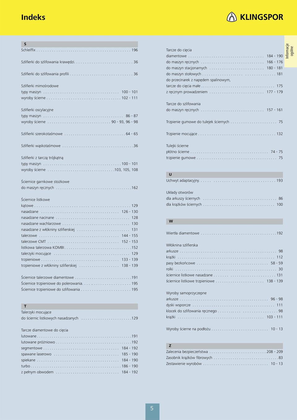 .. 6-176 do maszyn stacjonarnych... 180-181 do maszyn stołowych...................... 181 do przecinarek z napędem spalinowym, tarcze do cięcia małe.... 175 z ręcznym prowadzeniem.