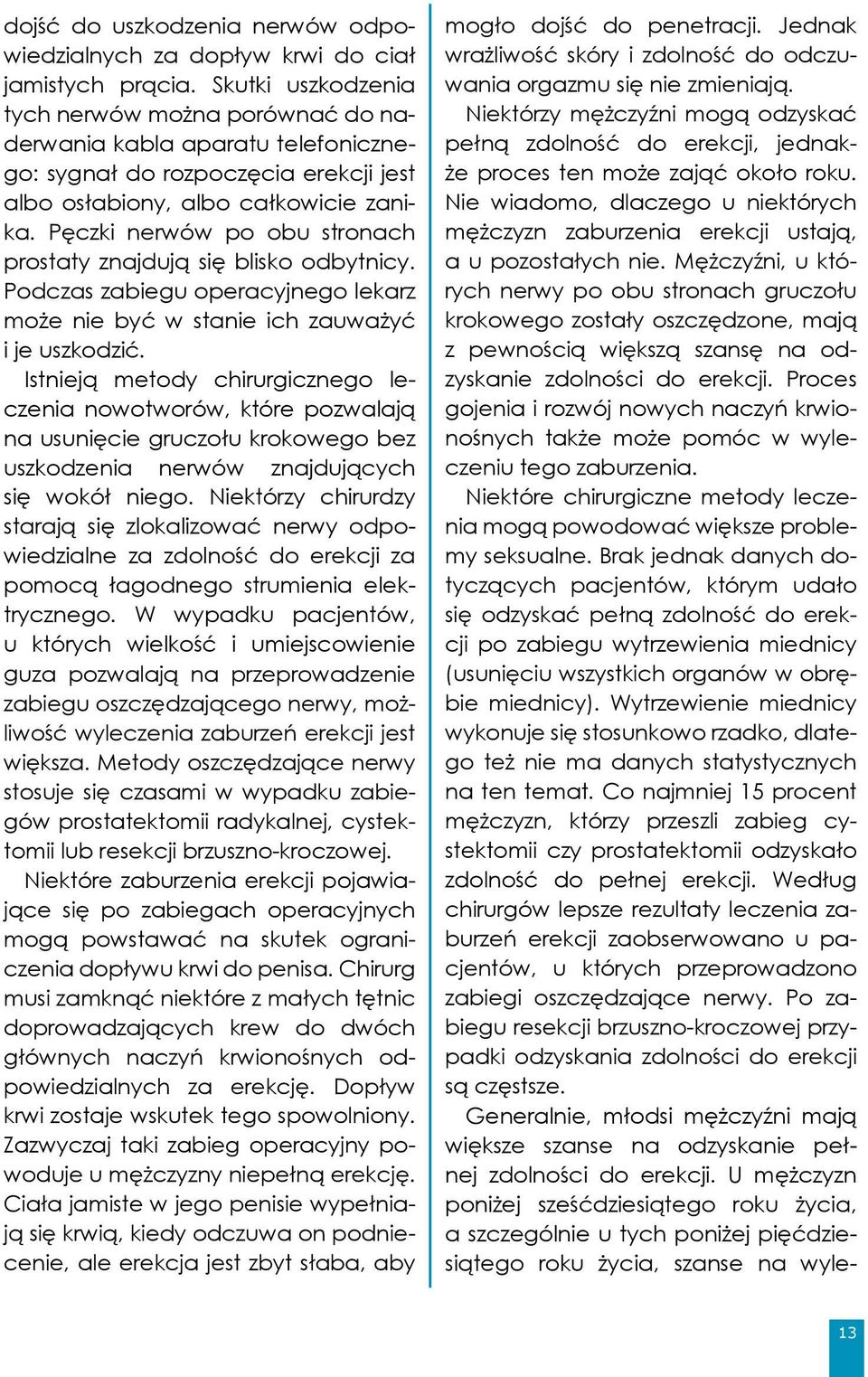 Pęczki nerwów po obu stronach prostaty znajdują się blisko odbytnicy. Podczas zabiegu operacyjnego lekarz może nie być w stanie ich zauważyć i je uszkodzić.