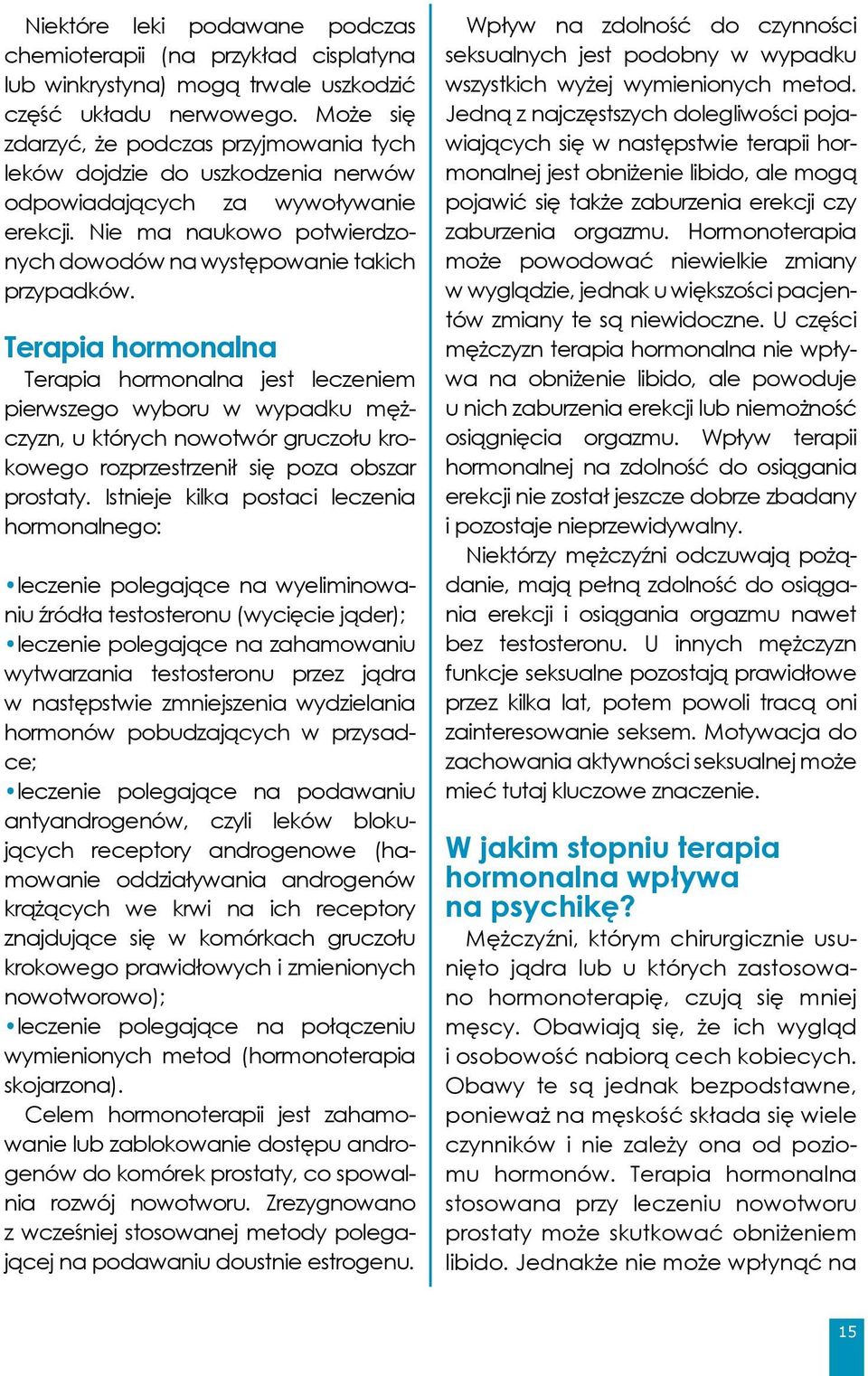 Terapia hormonalna Terapia hormonalna jest leczeniem pierwszego wyboru w wypadku mężczyzn, u których nowotwór gruczołu krokowego rozprzestrzenił się poza obszar prostaty.