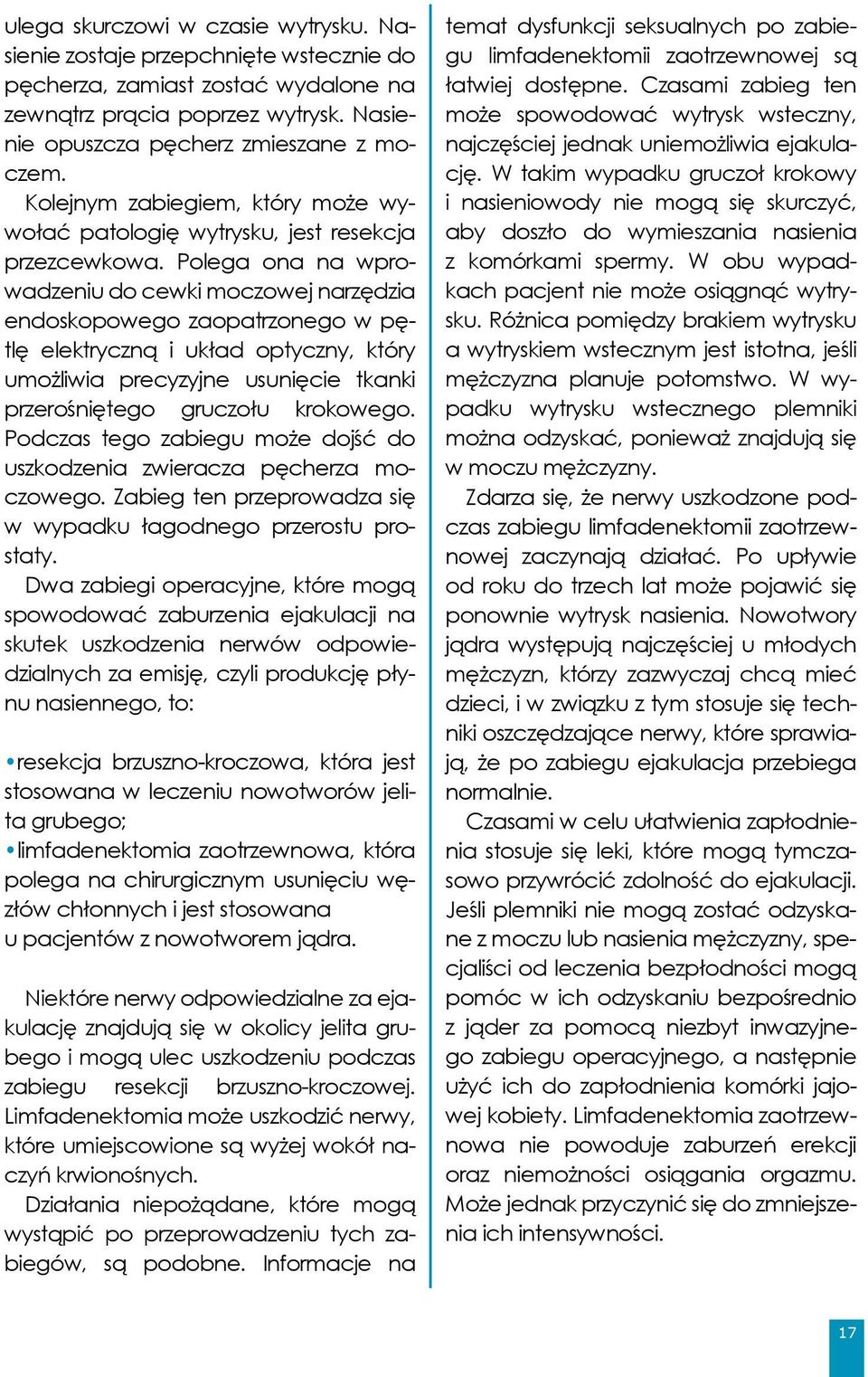 Polega ona na wprowadzeniu do cewki moczowej narzędzia endoskopowego zaopatrzonego w pętlę elektryczną i układ optyczny, który umożliwia precyzyjne usunięcie tkanki przerośniętego gruczołu krokowego.