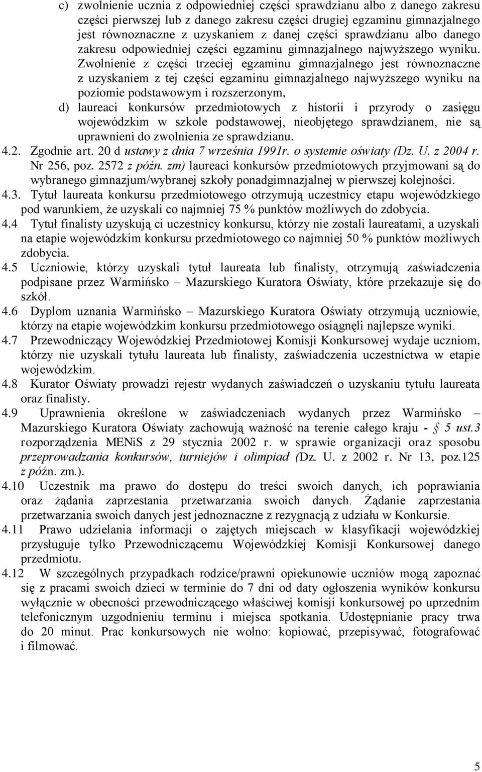 Zwolnienie z części trzeciej egzaminu gimnazjalnego jest równoznaczne z uzyskaniem z tej części egzaminu gimnazjalnego najwyższego wyniku na poziomie podstawowym i rozszerzonym, d) laureaci konkursów