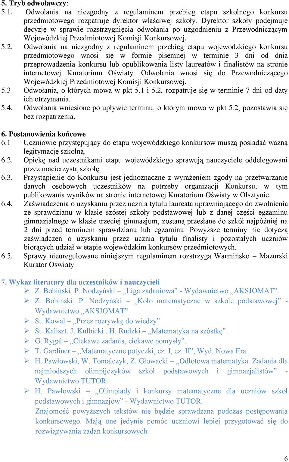 Odwołania na niezgodny z regulaminem przebieg etapu wojewódzkiego konkursu przedmiotowego wnosi się w formie pisemnej w terminie 3 dni od dnia przeprowadzenia konkursu lub opublikowania listy