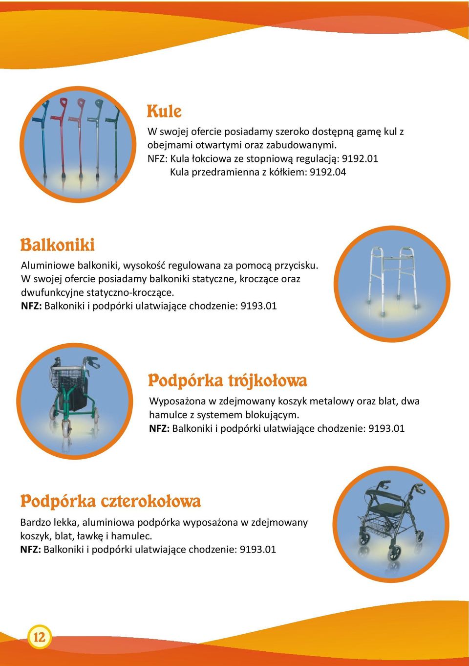 NFZ: Balkoniki i podpórki ulatwiaj¹ce chodzenie: 9193.01 Podpórka trójko³owa Wyposa ona w zdejmowany koszyk metalowy oraz blat, dwa hamulce z systemem blokuj¹cym.