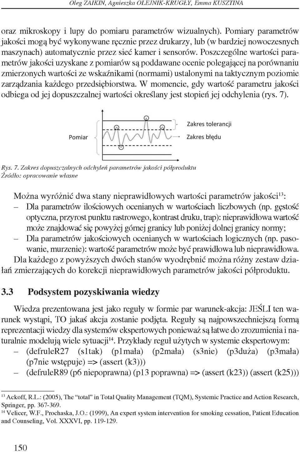 Poszczególne wartości parametrów jakości uzyskane z pomiarów są poddawane ocenie polegającej na porównaniu zmierzonych wartości ze wskaźnikami (normami) ustalonymi na taktycznym poziomie zarządzania