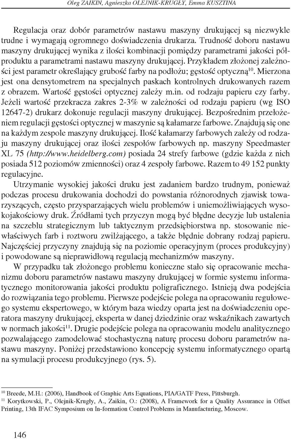 Przykładem złożonej zależności jest parametr określający grubość farby na podłożu; gęstość optyczną 10. Mierzona jest ona densytometrem na specjalnych paskach kontrolnych drukowanych razem z obrazem.