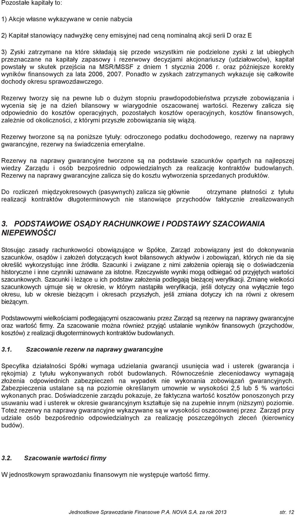 2006 r. oraz póniejsze korekty wyników finansowych za lata 2006, 2007. Ponadto w zyskach zatrzymanych wykazuje si całkowite dochody okresu sprawozdawczego.