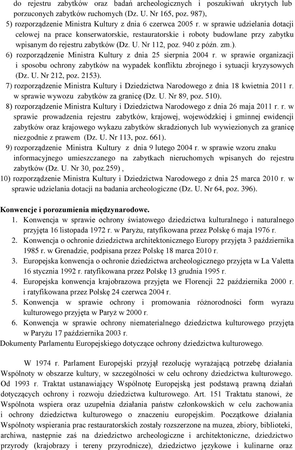 6) rozporządzenie Ministra Kultury z dnia 25 sierpnia 2004 r. w sprawie organizacji i sposobu ochrony zabytków na wypadek konfliktu zbrojnego i sytuacji kryzysowych (Dz. U. Nr 212, poz. 2153).