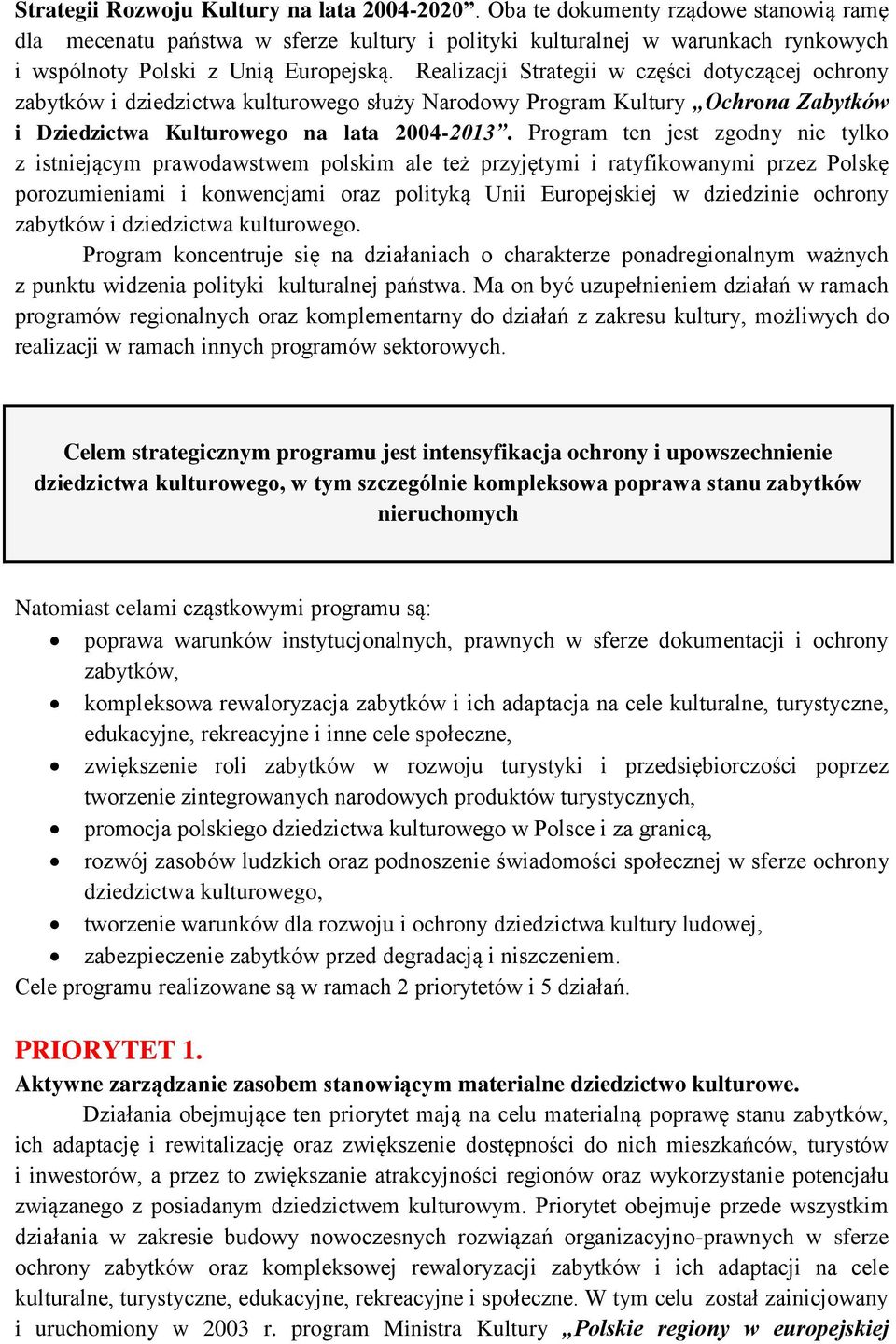 Realizacji Strategii w części dotyczącej ochrony zabytków i dziedzictwa kulturowego służy Narodowy Program Kultury Ochrona Zabytków i Dziedzictwa Kulturowego na lata 2004-2013.