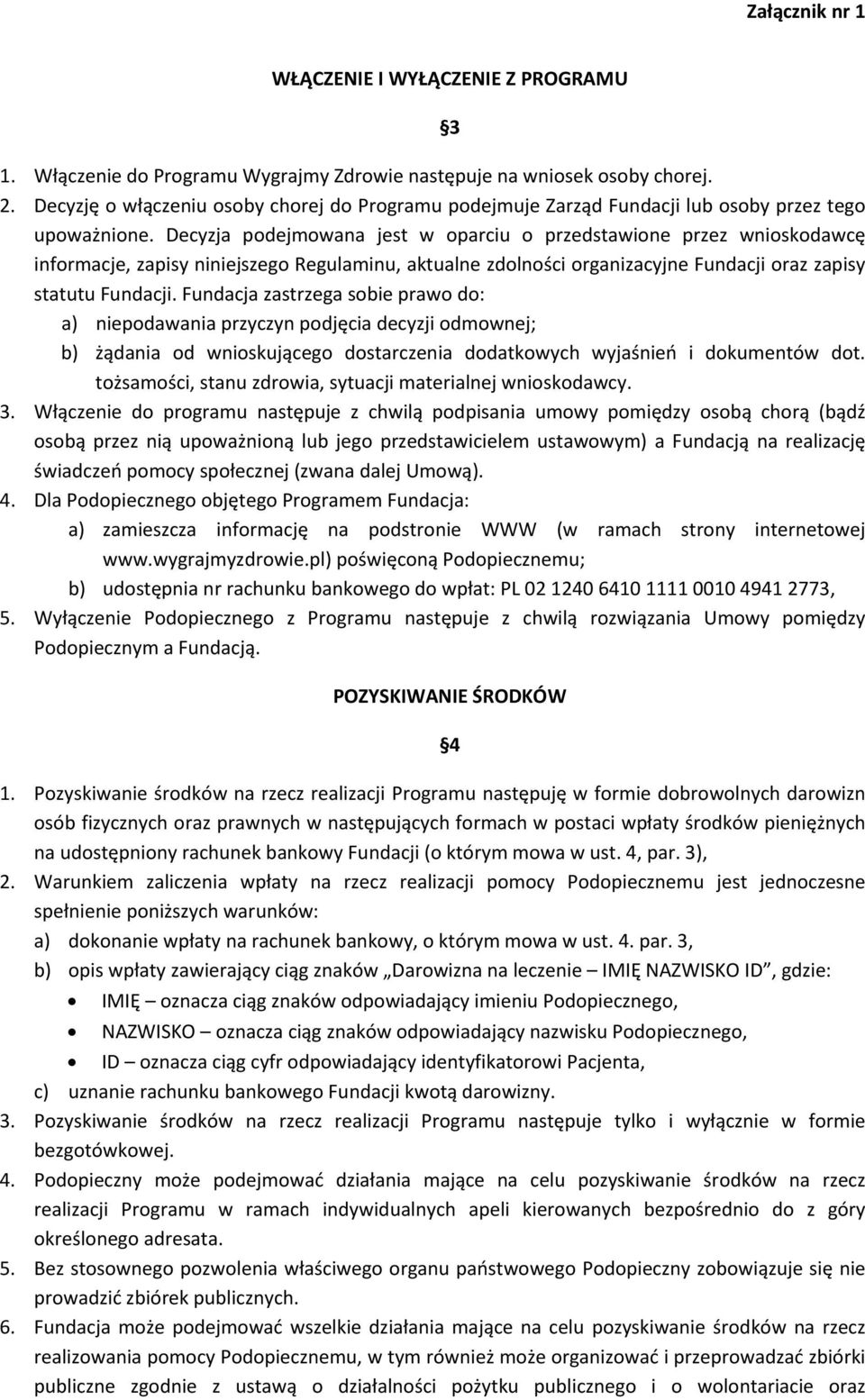 Decyzja podejmowana jest w oparciu o przedstawione przez wnioskodawcę informacje, zapisy niniejszego Regulaminu, aktualne zdolności organizacyjne Fundacji oraz zapisy statutu Fundacji.