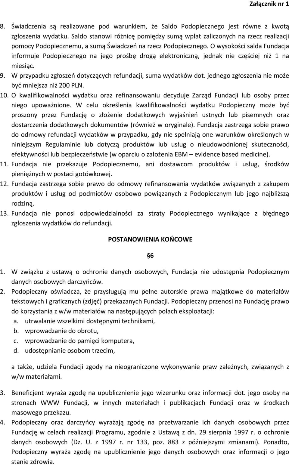 O wysokości salda Fundacja informuje Podopiecznego na jego prośbę drogą elektroniczną, jednak nie częściej niż 1 na miesiąc. 9. W przypadku zgłoszeń dotyczących refundacji, suma wydatków dot.