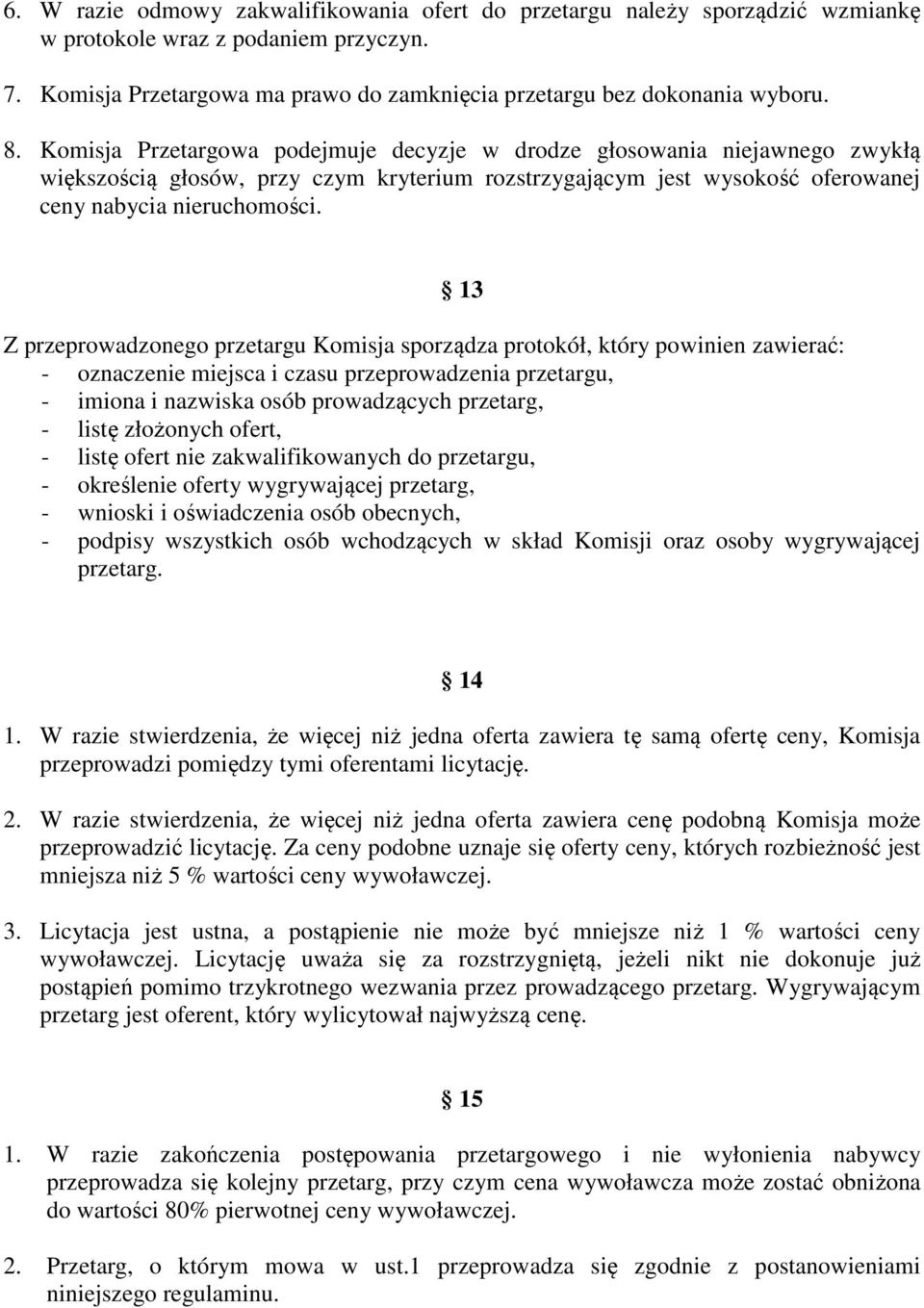 13 Z przeprowadzonego przetargu Komisja sporządza protokół, który powinien zawierać: - oznaczenie miejsca i czasu przeprowadzenia przetargu, - imiona i nazwiska osób prowadzących przetarg, - listę