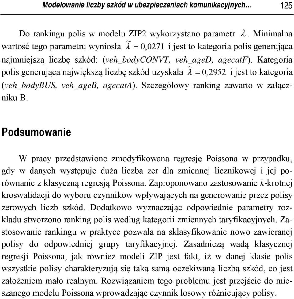 Kategora ~ pols generująca najwększą lczbę szkód uzyskała λ = 0, 95 jest to kategora (veh_bodybus, veh_ageb, A). Szczegółowy rankng zawarto w załącznku B.