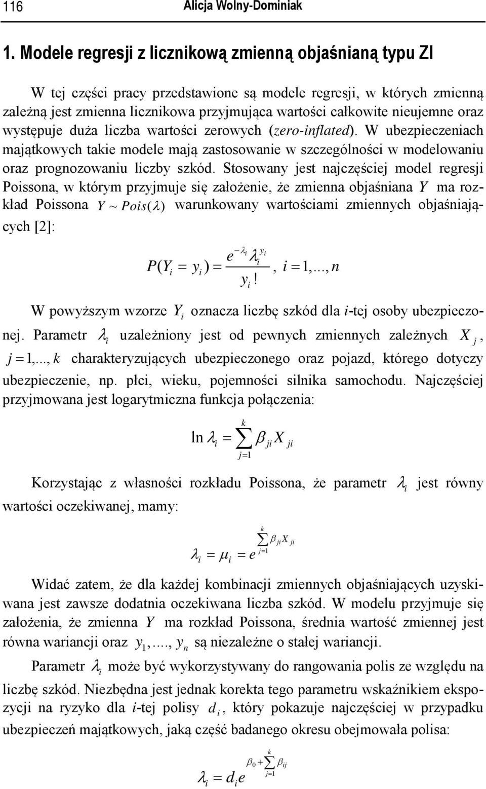 duża lczba wartośc zerowych (zero-nflated). W ubezpeczenach majątkowych take modele mają zastosowane w szczególnośc w modelowanu oraz prognozowanu lczby szkód.