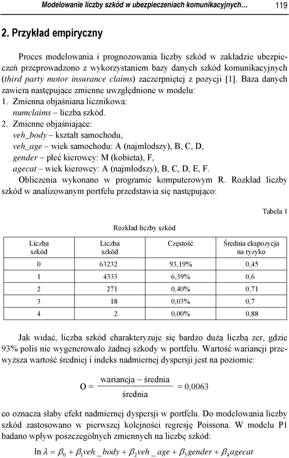 pozycj []. Baza danych zawera następujące zmenne uwzględnone w modelu:. Zmenna objaśnana lcznkowa: numclams lczba szkód.