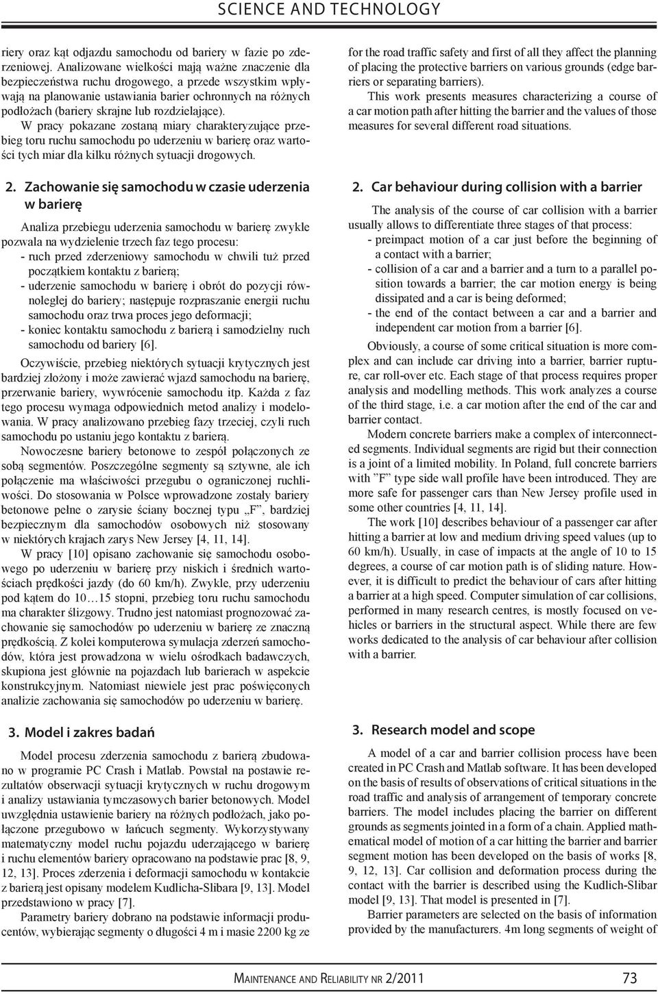 rozdzielające). W pracy pokazane zostaną miary charakteryzujące przebieg toru ruchu samochodu po uderzeniu w barierę oraz wartości tych miar dla kilku różnych sytuacji drogowych.