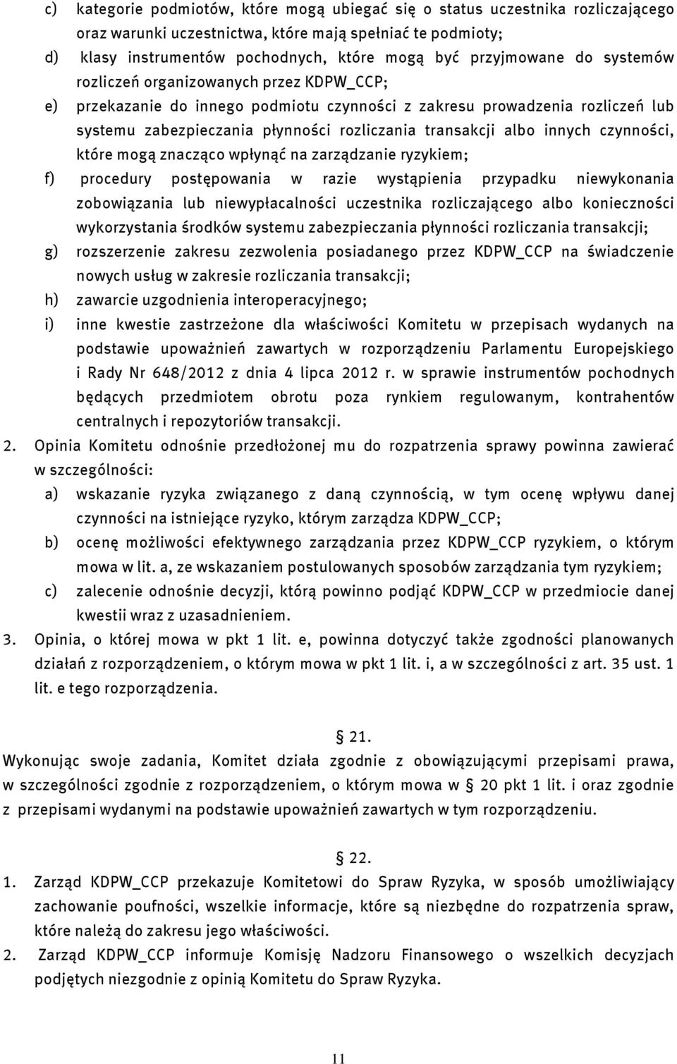 transakcji albo innych czynności, które mogą znacząco wpłynąć na zarządzanie ryzykiem; f) procedury postępowania w razie wystąpienia przypadku niewykonania zobowiązania lub niewypłacalności