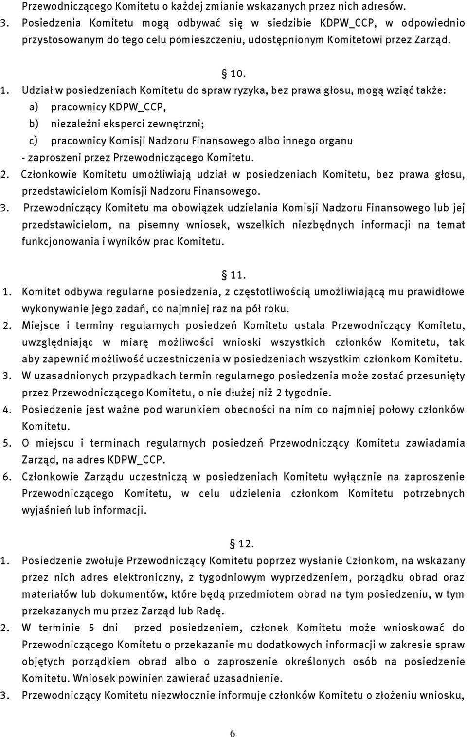 . 1. Udział w posiedzeniach Komitetu do spraw ryzyka, bez prawa głosu, mogą wziąć także: a) pracownicy KDPW_CCP, b) niezależni eksperci zewnętrzni; c) pracownicy Komisji Nadzoru Finansowego albo