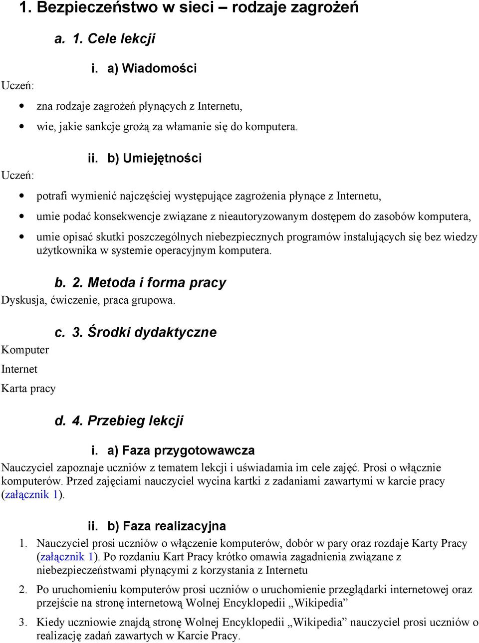 poszczególnych niebezpiecznych programów instalujących się bez wiedzy użytkownika w systemie operacyjnym komputera. b. 2. Metoda i forma pracy Dyskusja, ćwiczenie, praca grupowa.