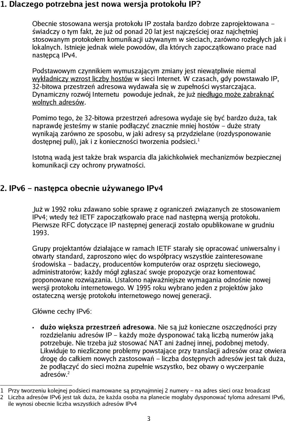 sieciach, zarówno rozległych jak i lokalnych. Istnieje jednak wiele powodów, dla których zapoczątkowano prace nad następcą IPv4.