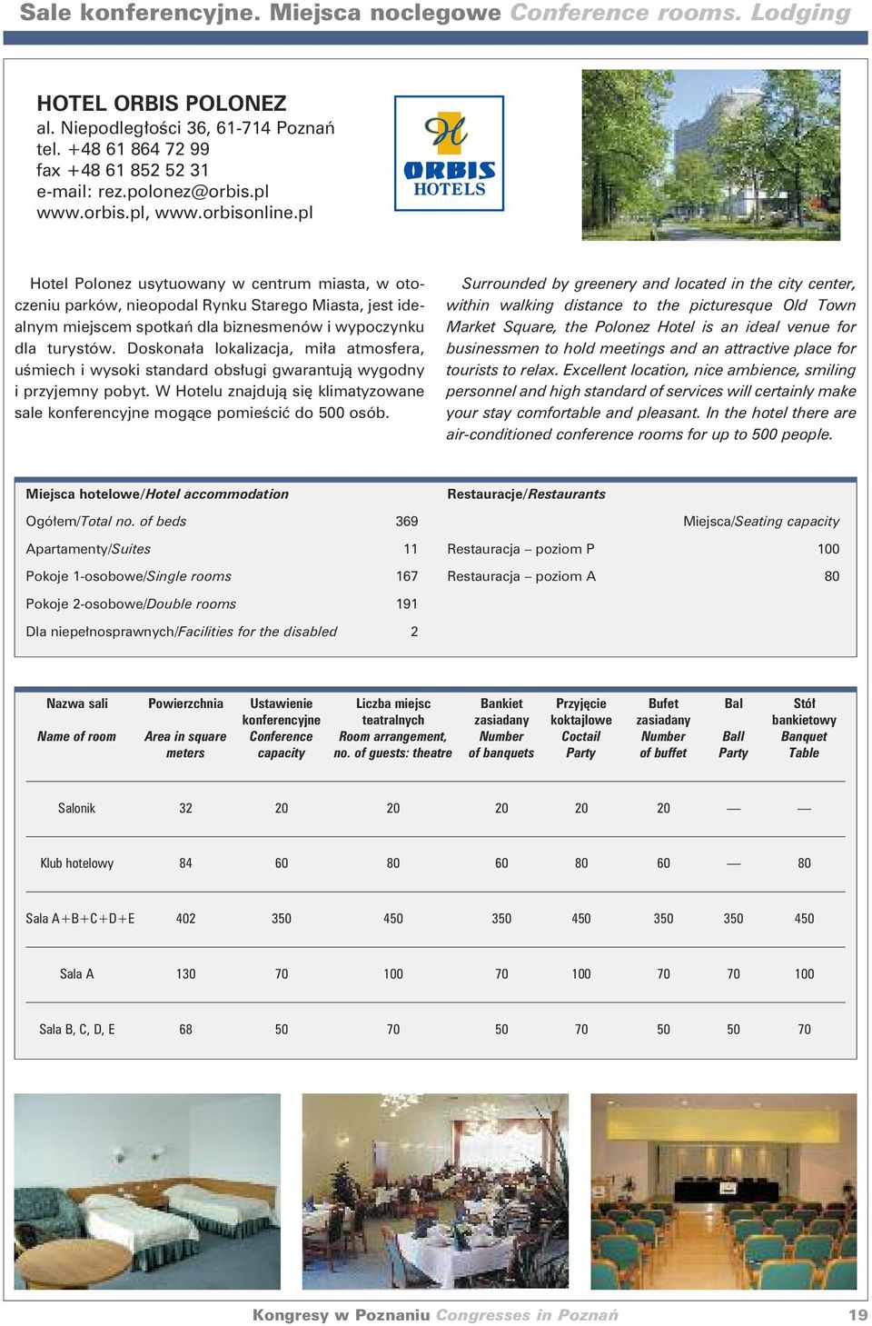 Doskonała lokalizacja, miła atmosfera, uśmiech i wysoki standard obsługi gwarantują wygodny i przyjemny pobyt. W Hotelu znajdują się klimatyzowane sale konferencyjne mogące pomieścić do 500 osób.