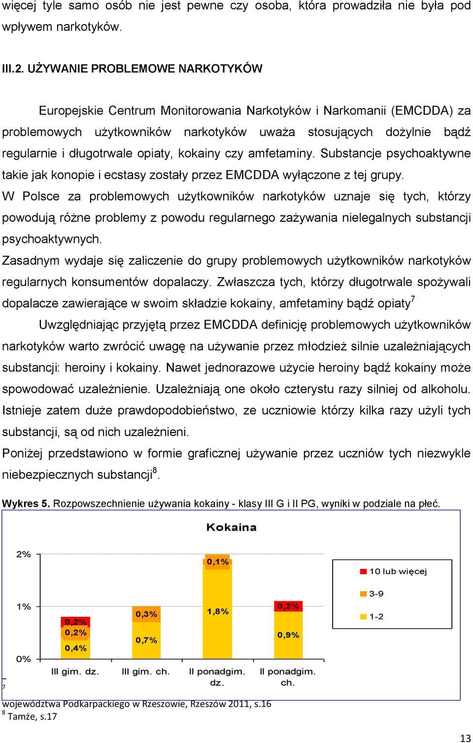 opiaty, kokainy czy amfetaminy. Substancje psychoaktywne takie jak konopie i ecstasy zostały przez EMCDDA wyłączone z tej grupy.