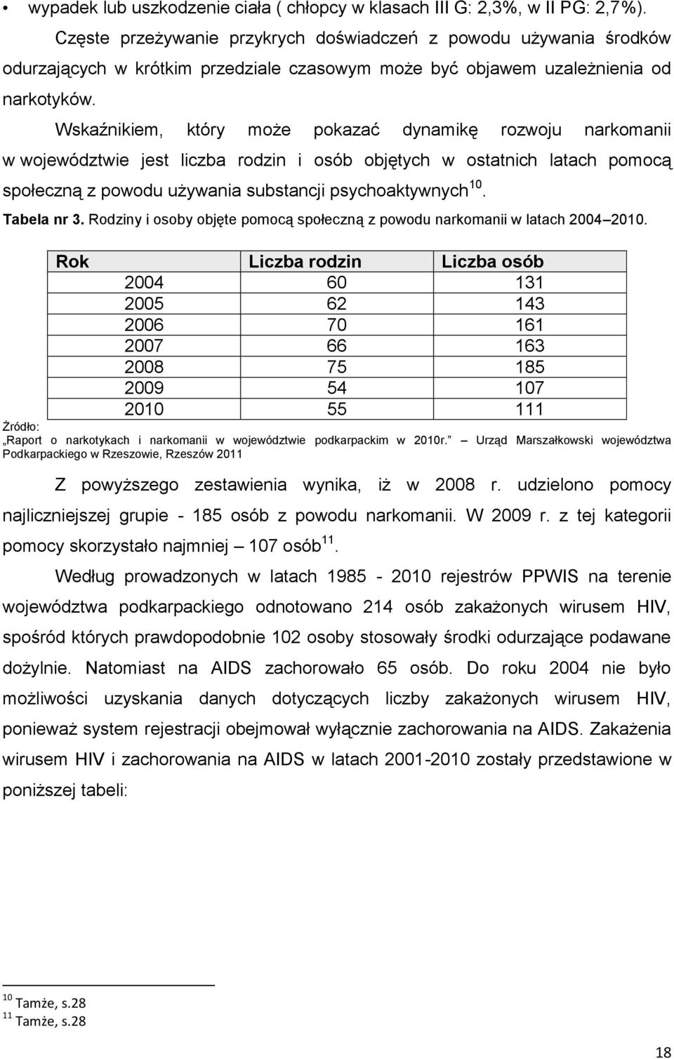 Wskaźnikiem, który może pokazać dynamikę rozwoju narkomanii w województwie jest liczba rodzin i osób objętych w ostatnich latach pomocą społeczną z powodu używania substancji psychoaktywnych 10.