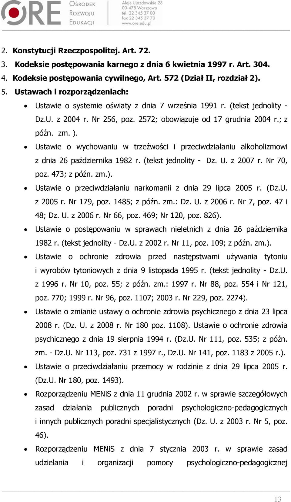 ; z późn. zm. ). Ustawie o wychowaniu w trzeźwości i przeciwdziałaniu alkoholizmowi z dnia 26 października 1982 r. (tekst jednolity - Dz. U. z 2007 r. Nr 70, poz. 473; z późn. zm.). Ustawie o przeciwdziałaniu narkomanii z dnia 29 lipca 2005 r.