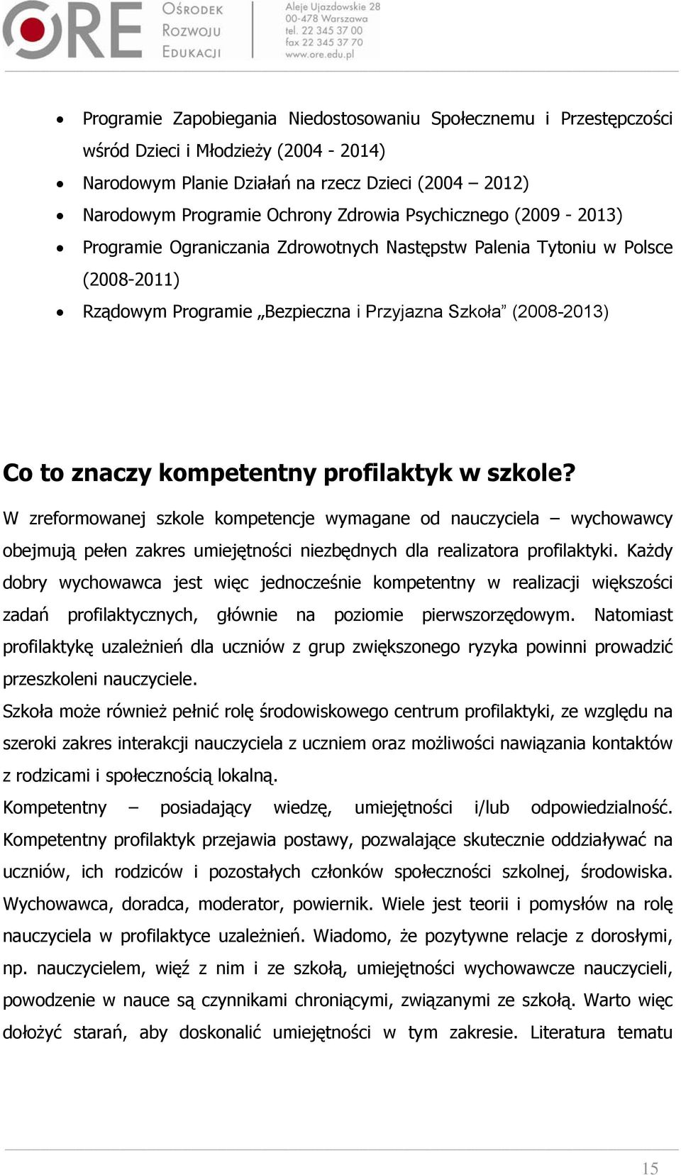 profilaktyk w szkole? W zreformowanej szkole kompetencje wymagane od nauczyciela wychowawcy obejmują pełen zakres umiejętności niezbędnych dla realizatora profilaktyki.