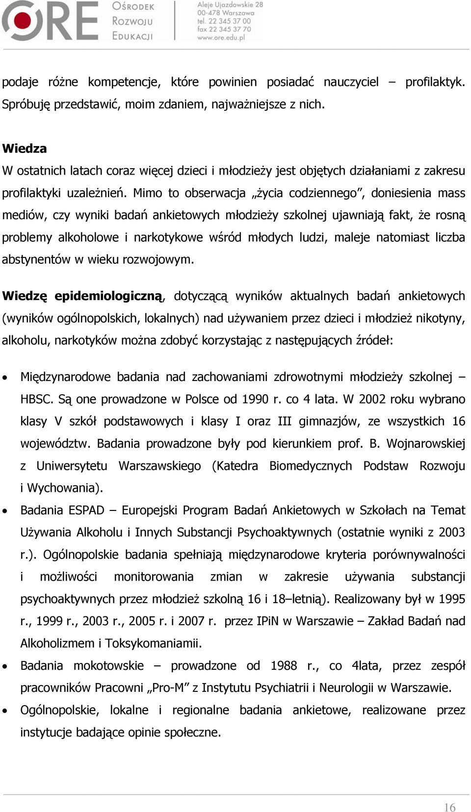 Mimo to obserwacja życia codziennego, doniesienia mass mediów, czy wyniki badań ankietowych młodzieży szkolnej ujawniają fakt, że rosną problemy alkoholowe i narkotykowe wśród młodych ludzi, maleje