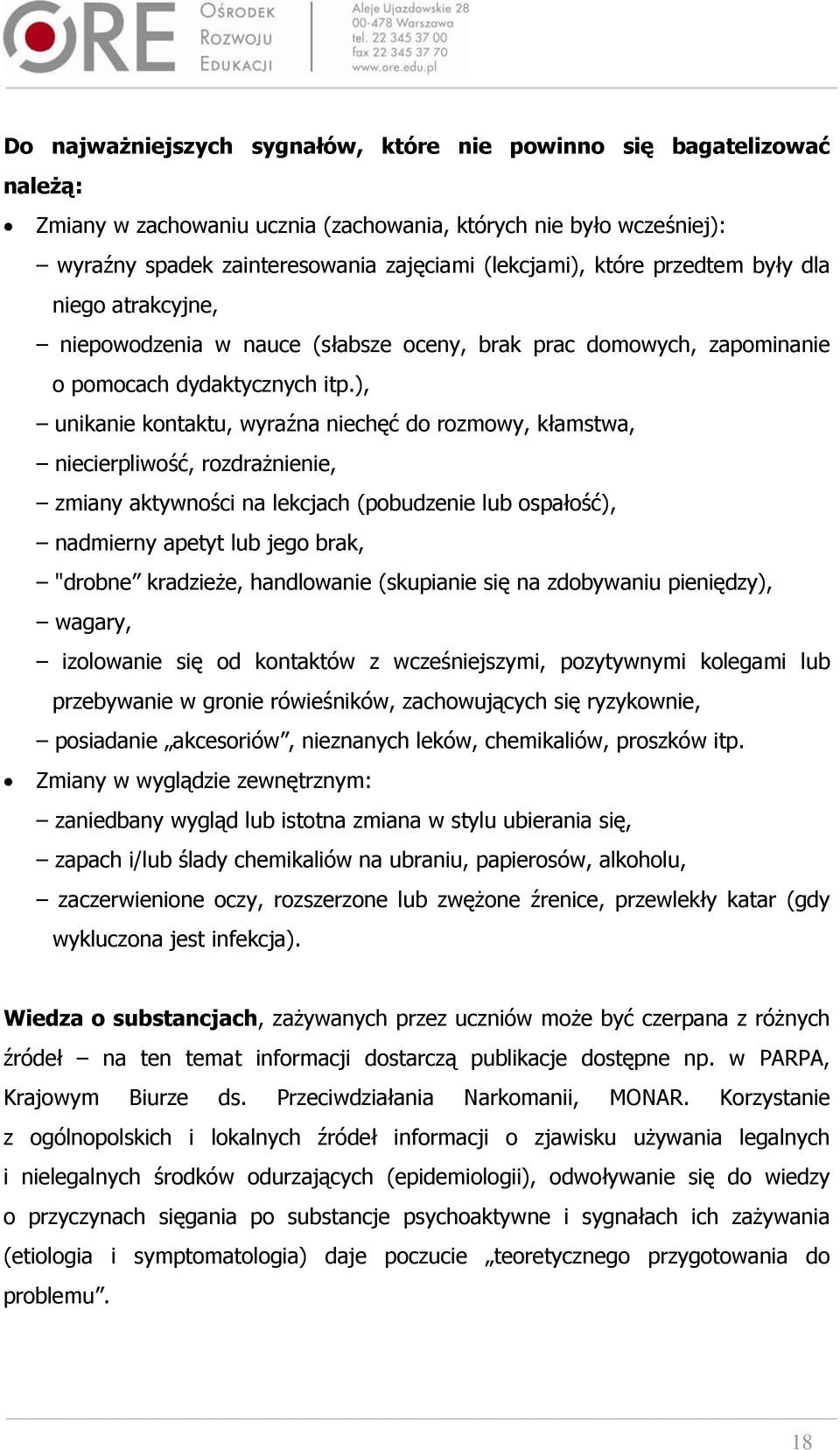 ), unikanie kontaktu, wyraźna niechęć do rozmowy, kłamstwa, niecierpliwość, rozdrażnienie, zmiany aktywności na lekcjach (pobudzenie lub ospałość), nadmierny apetyt lub jego brak, "drobne kradzieże,