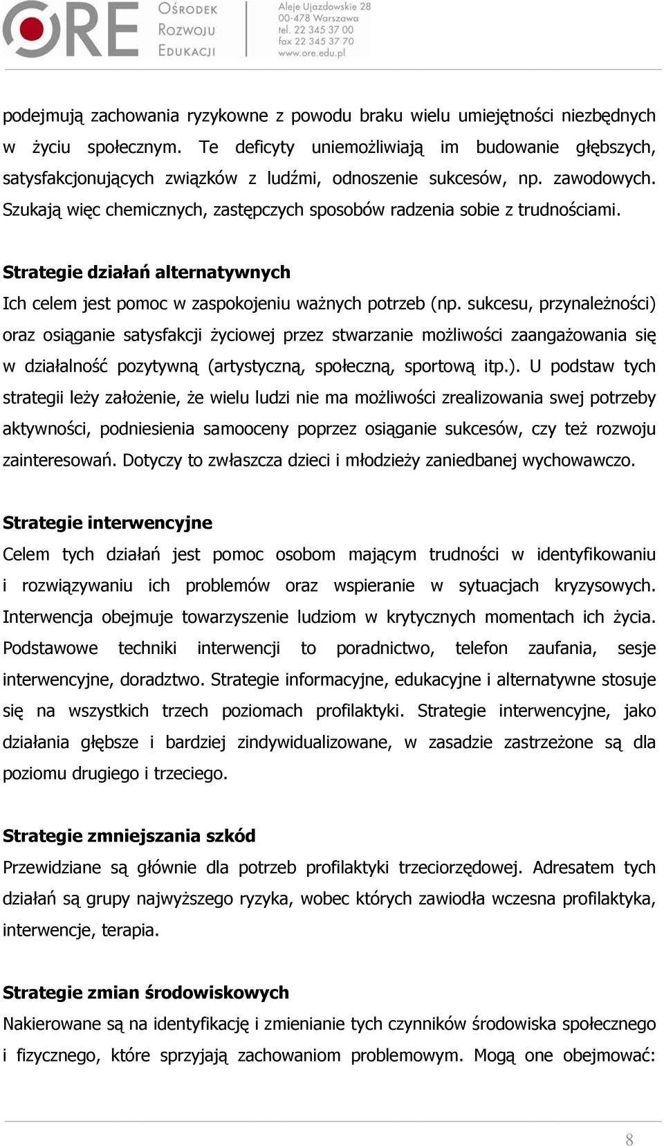 Szukają więc chemicznych, zastępczych sposobów radzenia sobie z trudnościami. Strategie działań alternatywnych Ich celem jest pomoc w zaspokojeniu ważnych potrzeb (np.