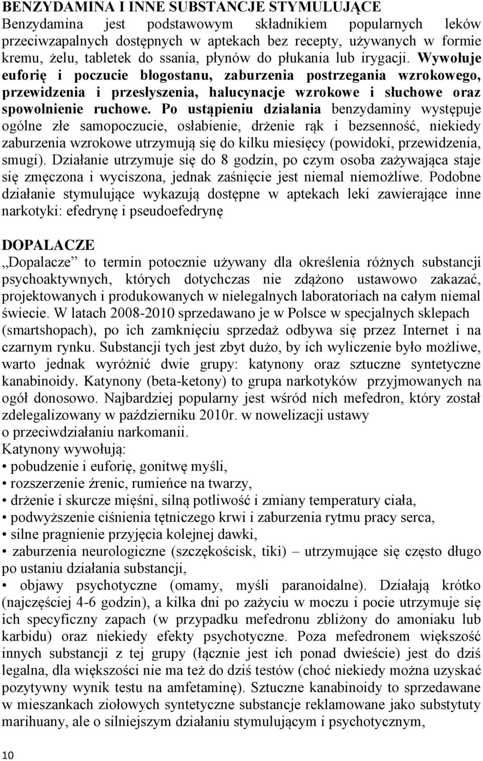 Wywołuje euforię i poczucie błogostanu, zaburzenia postrzegania wzrokowego, przewidzenia i przesłyszenia, halucynacje wzrokowe i słuchowe oraz spowolnienie ruchowe.