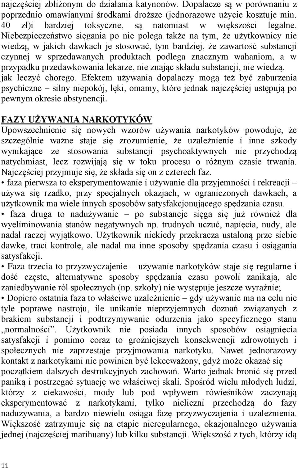 Niebezpieczeństwo sięgania po nie polega także na tym, że użytkownicy nie wiedzą, w jakich dawkach je stosować, tym bardziej, że zawartość substancji czynnej w sprzedawanych produktach podlega